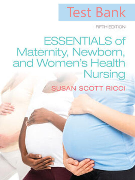 Test Bank for Essentials of Maternity, Newborn, Women’s Health Nursing 5th-The Exam Guide